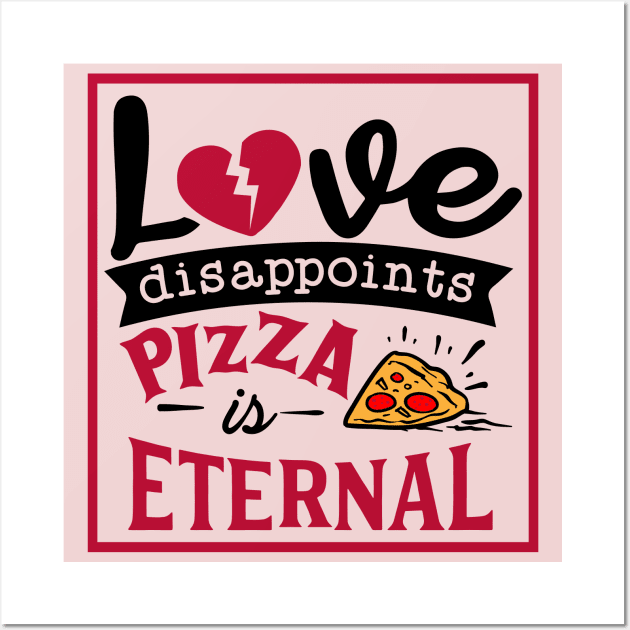 Love disappoints Pizza is Eternal Wall Art by MZeeDesigns